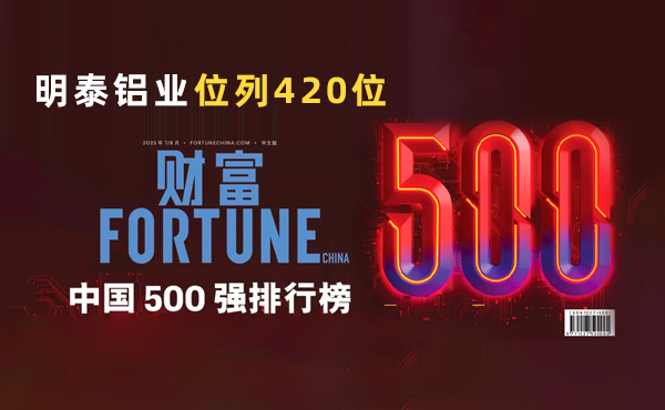 位列第420位！明泰鋁業躋身2025年《財富》中國500強榜單